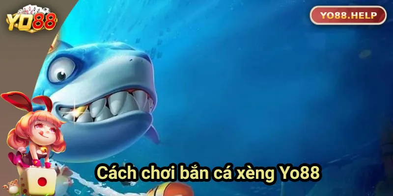 Bắn Cá Xèng Yo88 – Trải Nghiệm Game Bắn Cá Ăn Tiền Thật Hướng dẫn chi tiết các bước chơi bắn cá xèng tại Yo88